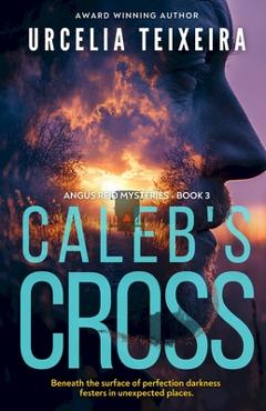 Coperta cărții 'Caleb's Cross: A true crime Christian mystery novel that will keep you guessing! - Urcelia Teixeira'