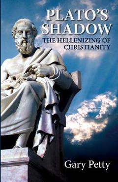 Coperta cărții 'Plato's Shadow: The Hellenizing of Christianity - Gary Petty'
