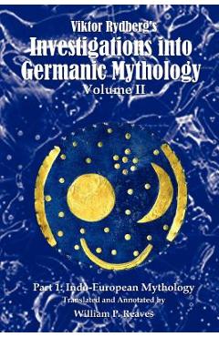 Coperta cărții 'Viktor Rydberg's Investigations into Germanic Mythology, Volume II, Part 1: Indo-European Mythology - William P. Reaves'