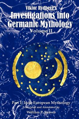 Coperta cărții 'Viktor Rydberg's Investigations into Germanic Mythology, Volume II, Part 1: Indo-European Mythology - William P. Reaves'