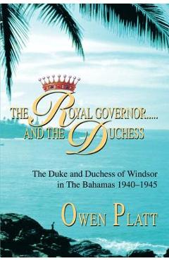 Coperta cărții 'The Royal Governor.....and The Duchess: The Duke and Duchess of Windsor in The Bahamas 1940-1945 - Owen Platt'