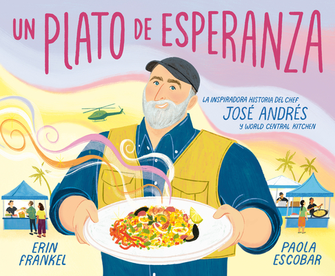 Un Plato de Esperanza (a Plate of Hope Spanish Edition): La Inspiradora Historia del Chef José Andrés Y World Central Kitchen - Erin Frankel