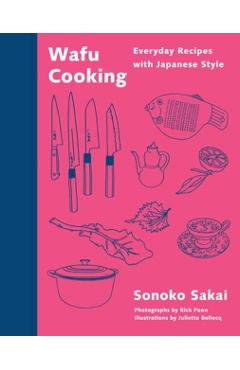Wafu Cooking: Everyday Recipes with Japanese Style: A Cookbook - Sonoko Sakai