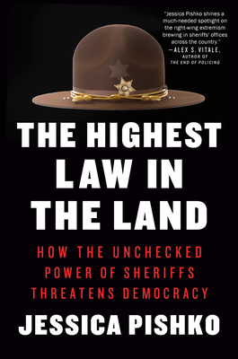 The Highest Law in the Land: How the Unchecked Power of Sheriffs Threatens Democracy - Jessica Pishko