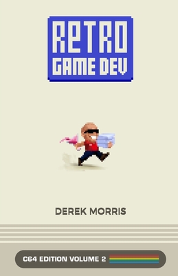 RetroGameDev C64 Edition Volume 2 - Derek Morris