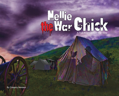 Nellie The War Chick: A true Civil War Story - Gregory Newson