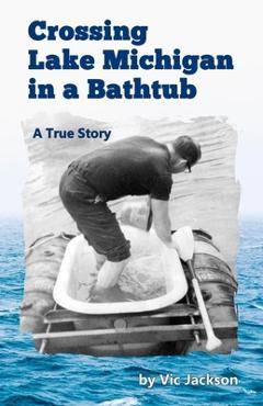 Coperta cărții 'Crossing Lake Michigan in a Bathtub - Vic Jackson'