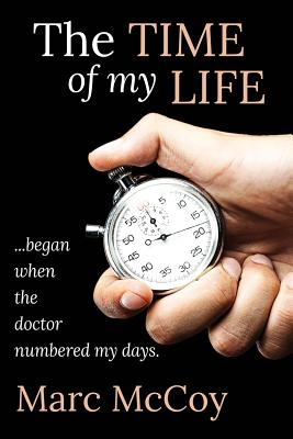 The Time of My Life: ...began when the doctor numbered my days - Marc Mccoy