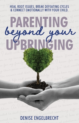 Parenting Beyond Your Upbringing - Denise Copp Engelbrecht