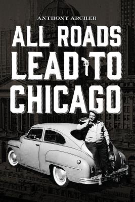 All Roads Lead To Chicago - Anthony Archer