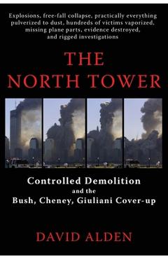 Coperta cărții 'The North Tower: Controlled Demolition and the Bush, Cheney, Giuliani Cover-up - David Alden'