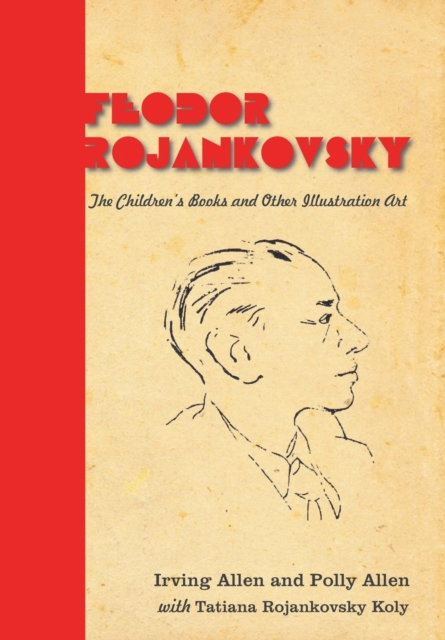 Feodor Rojankovsky: The Children's Books and Other Illustration Art - Irving Allen