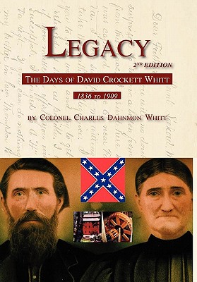 Coperta cărții 'Legacy 2nd Edition, The Days of David Crockett Whitt - Colonel Charles Dahnmon Whitt'