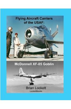 Coperta cărții 'Flying Aircraft Carriers of the USAF: McDonnell XF-85 Goblin - Brian Lockett'