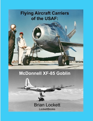 Coperta cărții 'Flying Aircraft Carriers of the USAF: McDonnell XF-85 Goblin - Brian Lockett'