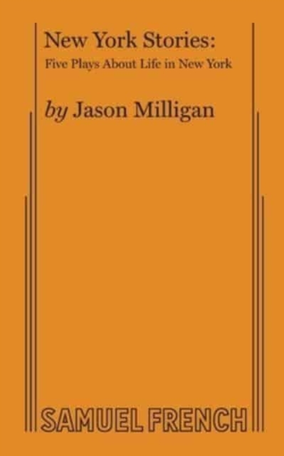 New York Stories: Five Plays About Life in New York - Jason Milligan