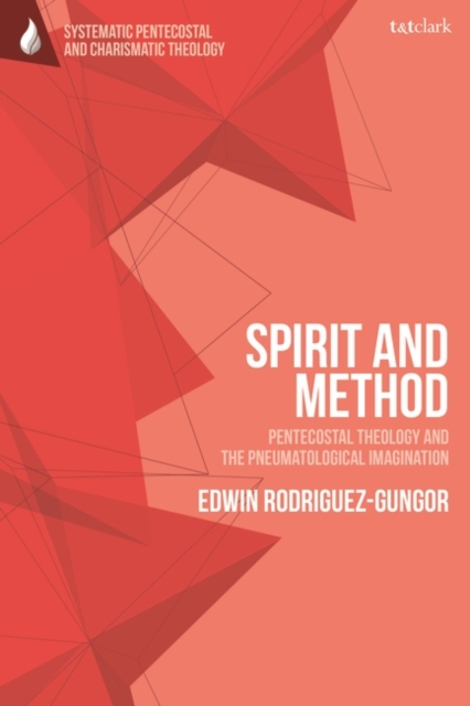 Spirit and Method: Pentecostal Theology and the Pneumatological Imagination - Edwin Rodriguez-gungor