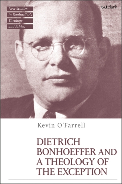 Dietrich Bonhoeffer and a Theology of the Exception - Kevin O'farrell