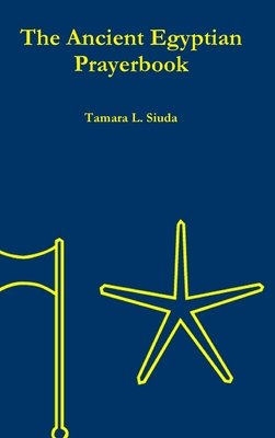 Coperta cărții 'The Ancient Egyptian Prayerbook (Hardcover Edition) - Tamara L. Siuda'