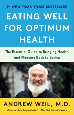 Eating Well for Optimum Health: The Essential Guide to Bringing Health and Pleasure Back to Eating - Andrew Weil