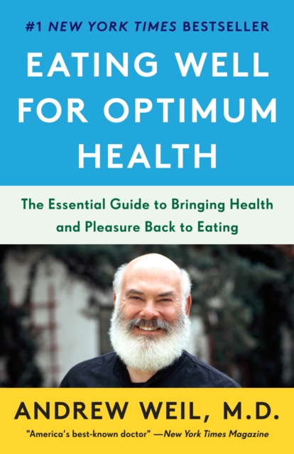 Eating Well for Optimum Health: The Essential Guide to Bringing Health and Pleasure Back to Eating - Andrew Weil