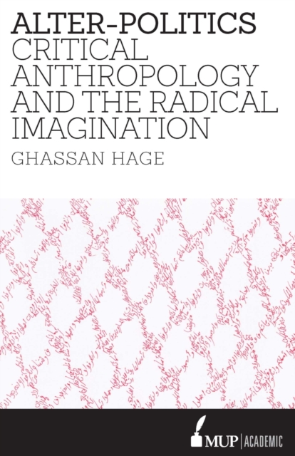 Alter-Politics: Critical Anthropology and the Radical Imagination - Ghassan Hage