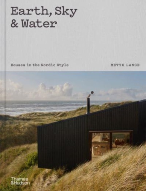 Earth, Sky & Water: Houses in the Nordic Style - Mette Lange