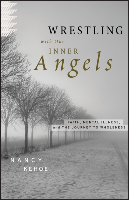 Wrestling with Our Inner Angels: Faith, Mental Illness, and the Journey to Wholeness - Nancy Kehoe