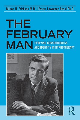 The February Man: Evolving Consciousness and Identity in Hypnotherapy - Milton H. Erickson