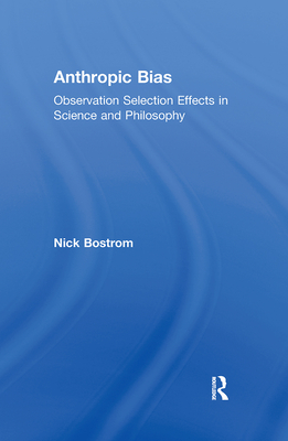 Anthropic Bias: Observation Selection Effects in Science and Philosophy - Nick Bostrom