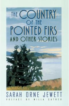 The Country of the Pointed Firs: And Other Stories - Sarah Orne Jewett