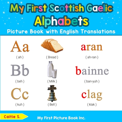 My First Scottish Gaelic Alphabets Picture Book with English Translations: Bilingual Early Learning & Easy Teaching Scottish Gaelic Books for Kids - Caitie S
