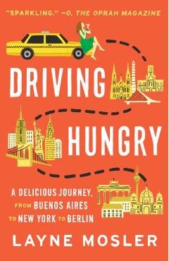 Coperta cărții 'Driving Hungry: A Delicious Journey, from Buenos Aires to New York to Berlin - Layne Mosler'