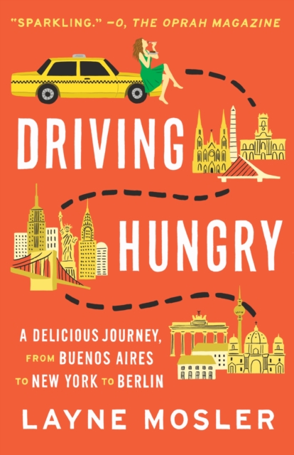 Driving Hungry: A Delicious Journey, from Buenos Aires to New York to Berlin - Layne Mosler