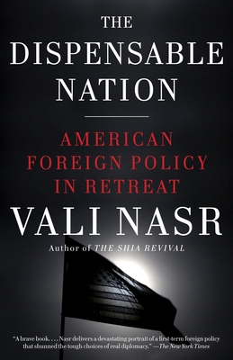 The Dispensable Nation: American Foreign Policy in Retreat - Vali Nasr