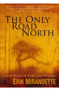 The Only Road North: 9,000 Miles of Dirt and Dreams - Erik Mirandette