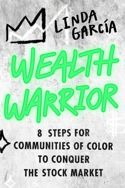 Wealth Warrior: 8 Steps for Communities of Color to Conquer the Stock Market - Linda Garcia