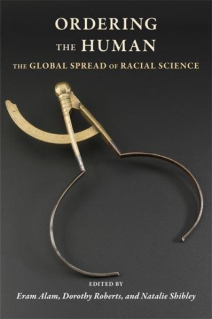 Ordering the Human: The Global Spread of Racial Science - Eram Alam