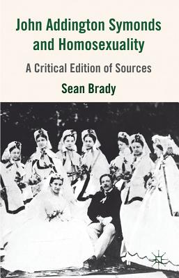 John Addington Symonds (1840-1893) and Homosexuality: A Critical Edition of Sources - S. Brady