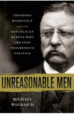 Coperta cărții 'Unreasonable Men - Michael Wolraich'