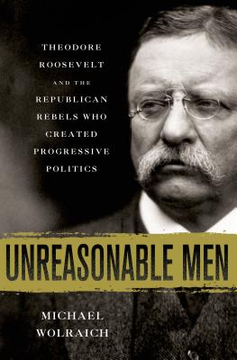 Coperta cărții 'Unreasonable Men - Michael Wolraich'