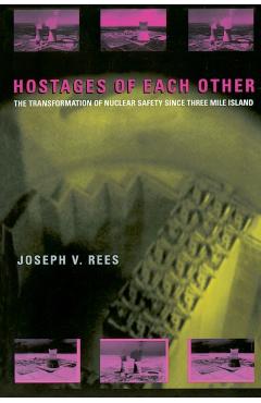 Poza produsului Hostages of Each Other: The Transformation of Nuclear Safety Since Three Mile Island - Joseph V. Rees