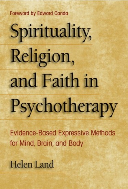 Spirituality, Religion, and Faith in Psychotherapy: Evidence-Based Expressive Methods for Mind, Brain, and Body - Helen Land