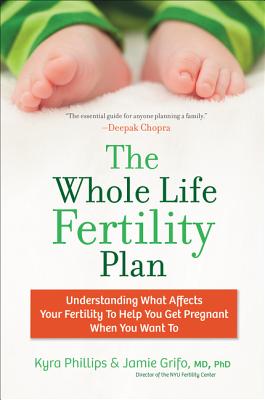The Whole Life Fertility Plan: Understanding What Effects Your Fertility to Help You Get Pregnant When You Want to - Kyra Phillips