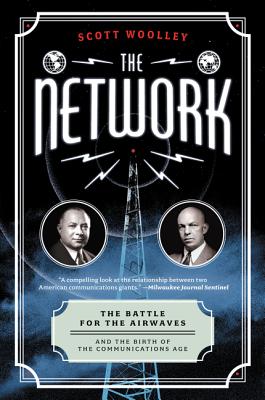 The Network: The Battle for the Airwaves and the Birth of the Communications Age - Scott Woolley