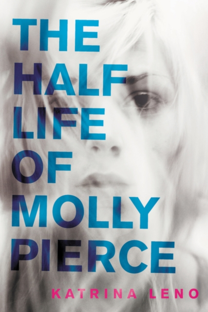 The Half Life of Molly Pierce - Katrina Leno