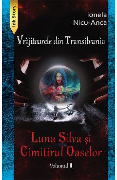 Poza produsului Luna Silva si Cimitirul Oaselor. Seria Vrajitoarele din Transilvania Vol.2 - Ionela Nicu-Anca