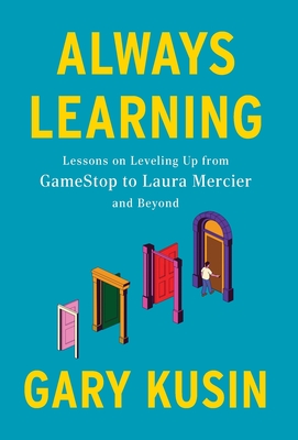 Coperta cărții 'Always Learning: Lessons on Leveling Up, from GameStop to Laura Mercier and Beyond - Gary Kusin'