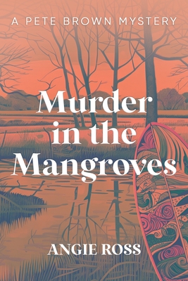 Coperta cărții 'Murder in the Mangroves: A Pete Brown Mystery Book One - Angie Ross'