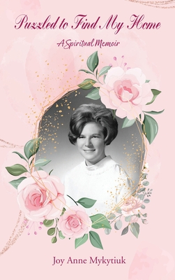 Puzzled to Find My Home: A Spiritual Memoir - Joy Anne Mykytiuk